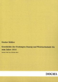 Geschichte der Festungen Danzig und Weichselmünde bis zum Jahre 1814 - Köhler, Gustav