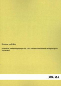 Geschichte des Festungskrieges von 1885-1905 einschließlich der Belagerung von Port Arthur - Müller, Hermann von