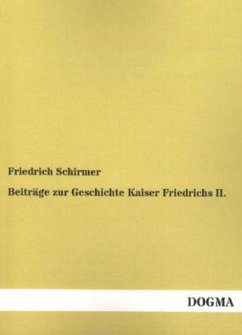 Beiträge zur Geschichte Kaiser Friedrichs II. - Schirmer, Friedrich