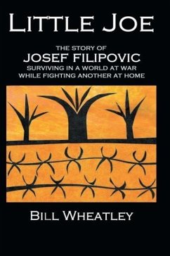 Little Joe - The Story of Josef Filipovic Surviving in a World at War While Fighting Another at Home - Wheatley, Bill