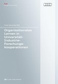 Organisationales Lernen in Universität-Industrie-Forschungskooperationen (Band 82). Eine lerntheoretische Betrachtung von Forschungskooperationen mit Universitäten aus Industrieperspektive anhand eines Fallbeispiels aus der deutschen Automobilbranche