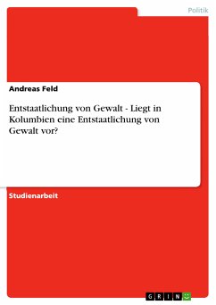 Entstaatlichung von Gewalt - Liegt in Kolumbien eine Entstaatlichung von Gewalt vor? (eBook, PDF) Entstaatlichung von Gewalt - Liegt in Kolumbien eine Entstaatlichung von Gewalt vor? (eBook, PDF)