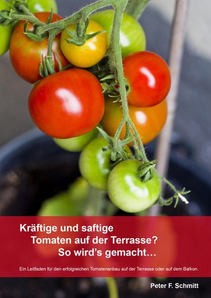 Kräftige und saftige Tomaten auf der Terrasse? So wird's gemacht... (eBook, ePUB) Kräftige und saftige Tomaten auf der Terrasse? So wird's gemacht... (eBook, ePUB)