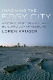 Imagining the Edgy City: Writing, Performing, and Building Johannesburg
