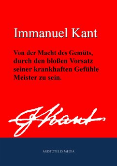 Von der Macht des Gemüts, durch den bloßen Vorsatz seiner krankhaften Gefühle Meister zu sein (eBook, ePUB) - Kant, Immanuel