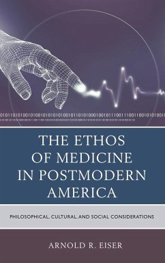 The Ethos of Medicine in Postmodern America - Eiser, Arnold R.