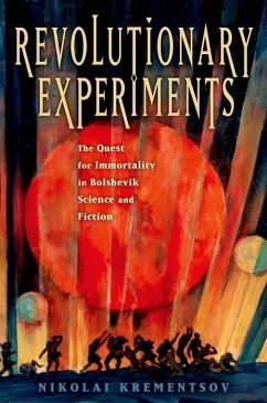 Revolutionary Experiments: The Quest for Immortality in Bolshevik Science and Fiction - Krementsov, Nikolai