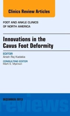 Innovations in the Cavus Foot Deformity, An Issue of Foot and Ankle Clinics - Kadakia, Anish R.