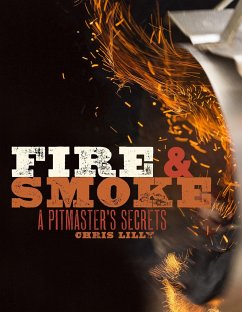 Fire and Smoke: A Pitmaster's Secrets: A Cookbook - Lilly, Chris