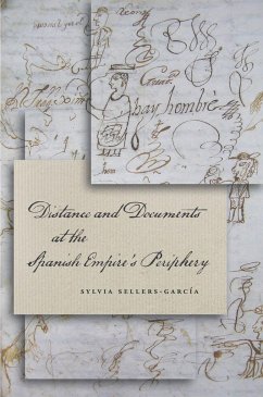 Distance and Documents at the Spanish Empire's Periphery - Sellers-García, Sylvia