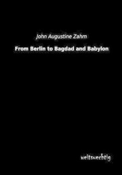 From Berlin to Bagdad and Babylon - Zahm, John A.