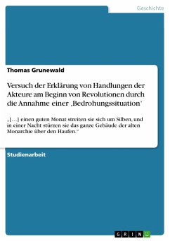 Versuch der Erklärung von Handlungen der Akteure am Beginn von Revolutionen durch die Annahme einer ,Bedrohungssituation' (eBook, PDF) - Grunewald, Thomas