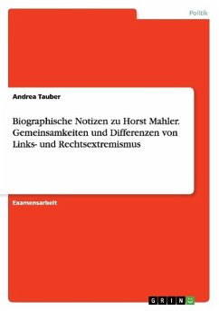 Biographische Notizen zu Horst Mahler. Gemeinsamkeiten und Differenzen von Links- und Rechtsextremismus - Tauber, Andrea