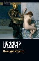 Un ángel impuro - Mankell, Henning