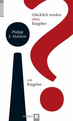 Glücklich werden ohne Ratgeber - ein Ratgeber (eBook, ePUB) - Holstein, Philipp S.