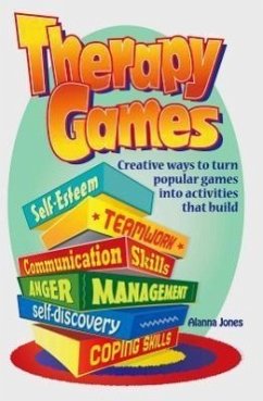 Therapy Games: Creative Ways to Turn Popular Games Into Activities That Build Self-Esteem, Teamwork, Communication Skills, Anger Mana - Jones, Alanna