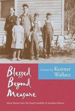 Blessed Beyond Measure: More Stories from the Ozark Foothills of Southern Illinois - Wallace, Kestner