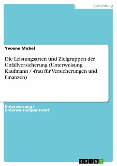 Die Leistungsarten und Zielgruppen der Unfallversicherung (Unterweisung Kaufmann / -frau für Versicherungen und Finanzen) - Michel, Yvonne