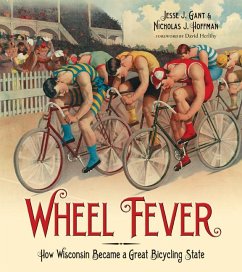 Wheel Fever: How Wisconsin Became a Great Bicycling State - Gant, Jesse J.; Hoffman, Nicholas J.