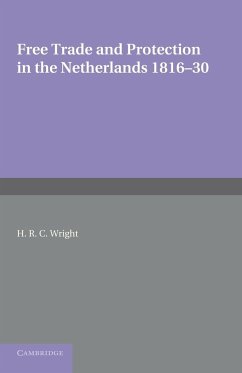 Free Trade and Protection in the Netherlands 1816 30 - Wright, H. R. C.