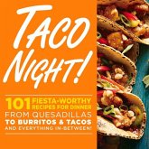 Taco Night!: 101 Fiesta-Worthy Recipes for Dinner from Quesadillas to Burritos & Tacos Plus Drinks, Sides & Desserts!