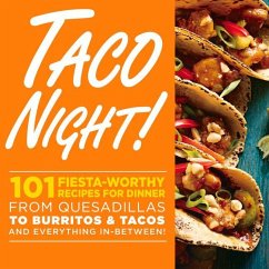 Taco Night!: 101 Fiesta-Worthy Recipes for Dinner from Quesadillas to Burritos & Tacos Plus Drinks, Sides & Desserts! - Oxmoor House