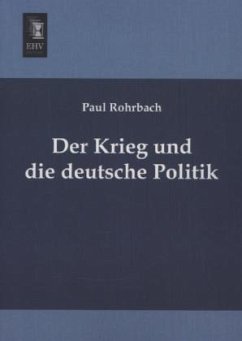 Der Krieg und die deutsche Politik - Rohrbach, Paul