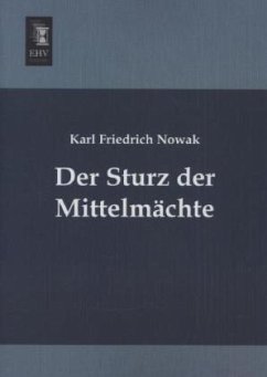 Der Sturz der Mittelmächte - Nowak, Karl Friedrich