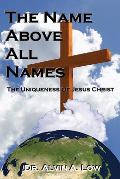 The NAME Above All Names (The Uniqueness of Jesus Christ) - Low, Alvin