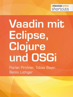 Vaadin mit Eclipse, Clojure und OSGi (eBook, ePUB) - Pirchner, Florian; Bayer, Tobias; Luthiger, Benno