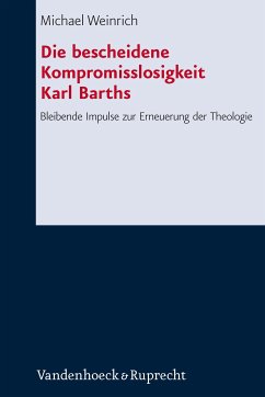 Die bescheidene Kompromisslosigkeit der Theologie Karl Barths (eBook, PDF) - Weinrich, Michael