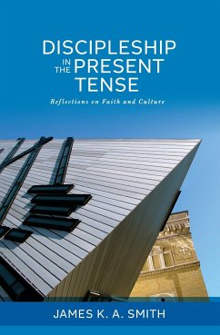 Discipleship in the Present Tense - Smith, James K. A.