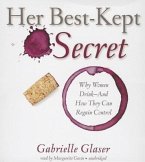 Her Best-Kept Secret: Why Women Drink - And How They Can Regain Control