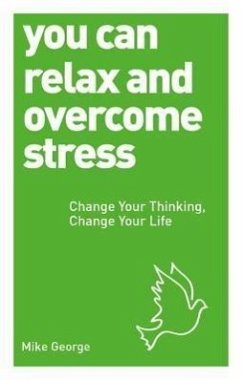 You Can Relax and Overcome Stress: Change Your Thinking, Change Your Life - George, Mike