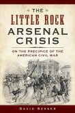 The Little Rock Arsenal Crisis: On the Precipice of the American Civil War