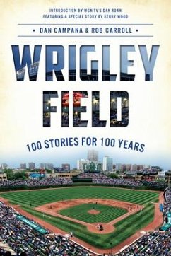 Wrigley Field: 100 Stories for 100 Years - Campana, Dan; Carroll, Rob