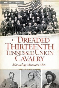 The Dreaded 13th Tennessee Union Cavalry: Marauding Mountain Men - Storie, Melanie