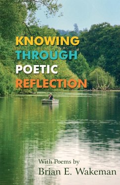 Knowing Through Poetic Reflection - Wakeman, Brian E.