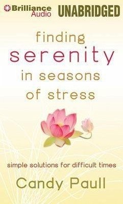 Finding Serenity in Seasons of Stress: Simple Solutions for Difficult Times - Paull, Candy