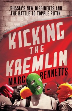 Kicking the Kremlin: Russia's New Dissidents and the Battle to Topple Putin - Bennetts, Marc