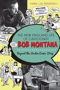 The New England Life of Cartoonist Bob Montana: Beyond the Archie Comic Strip - Anderson, Carol Lee