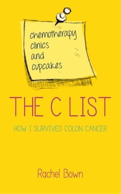 The C List: Chemotherapy, Clinics and Cupcakes: How I Survived Colon Cancer - Bown, Rachel
