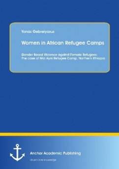 Women in African Refugee Camps: Gender Based Violence against Female Refugees: The case of Mai Ayni Refugee Camp, Northern Ethiopia - Gebreiyosus, Yonas
