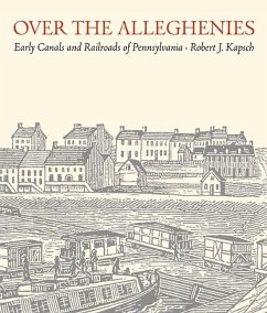 Over the Alleghenies: Early Canals and Railroads of Pennsylvania - Kapsch, Robert J.