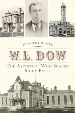 W.L. Dow:: The Architect Who Shaped Sioux Falls - Dumke, Jennifer