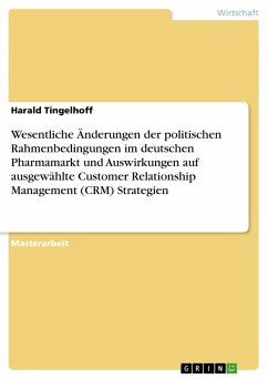 Wesentliche Änderungen der politischen Rahmenbedingungen im deutschen Pharmamarkt und Auswirkungen auf ausgewählte Customer Relationship Management (CRM) Strategien - Tingelhoff, Harald