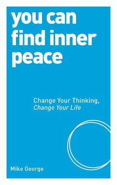 You Can Find Inner Peace: Change Your Thinking, Change Your Life - George, Mike