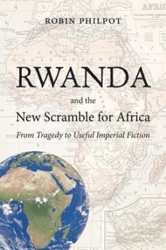 Rwanda and the New Scramble for Africa: From Tragedy to Useful Imperial Fiction - Philpot, Robin