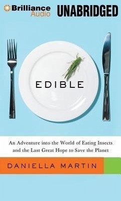 Edible: An Adventure Into the World of Eating Insects and the Last Great Hope to Save the Planet - Martin, Daniella