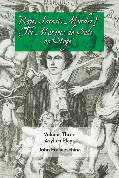 Rape, Incest, Murder! the Marquis de Sade on Stage Volume Three - Asylum Plays - Sade, Marquis De